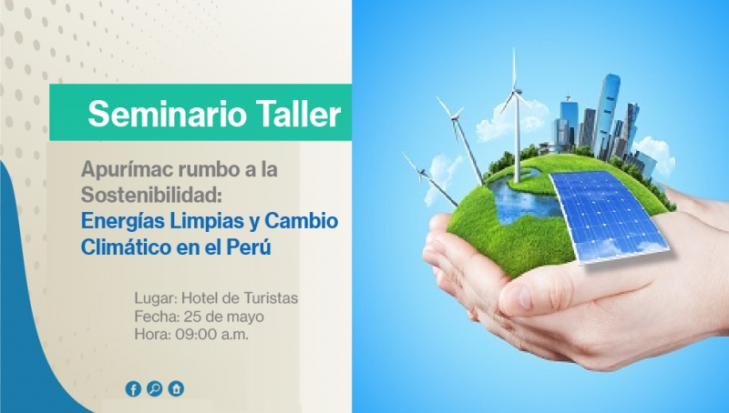 Seminario Taller &quot;Apurímac Rumbo a la Sostebilidad: Energías Limpias y Cambio Climático en el Perú&quot;
